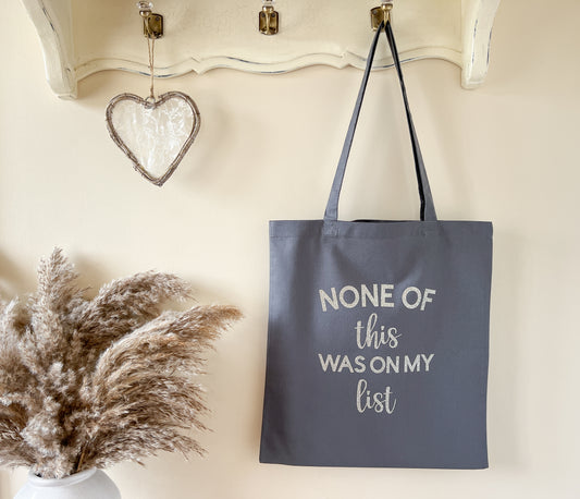 "None of this was on my list" Slogan Tote Bag, Shopping Bag, Beach Bag, 100% Premium Cotton, Lots of Colours