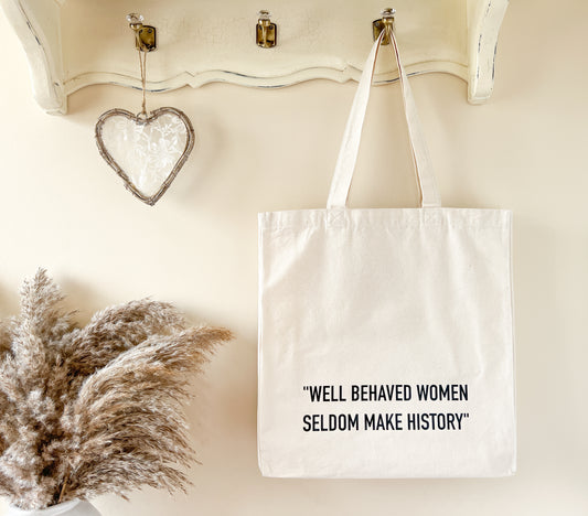 "Well Behaved Women Seldom Make History" Slogan Tote Bag, Shopping Bag, Beach Bag, Cotton Canvas, Lots of Colours