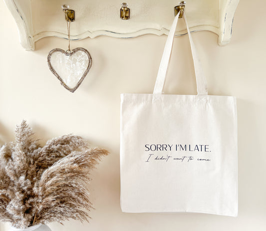 "Sorry I'm Late, I Didn't Want To Come" Slogan Tote Bag, Shopping Bag, Beach Bag, Cotton Canvas, Lots of Colours