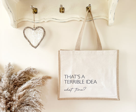 "That's A Terrible Idea, What Time?" Slogan Jute Tote Bag, Beach Bag, Shopping Bag, Choice of Font Colour